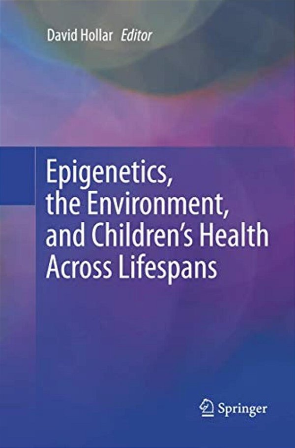 Epigenetics, The Environment, And Children's Health Across Lifespans-..