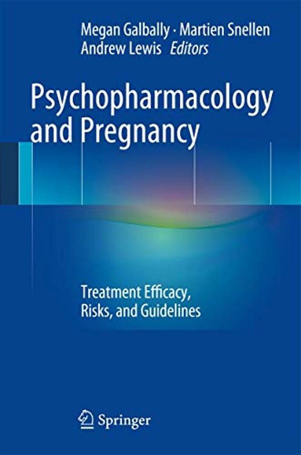 Psychopharmacology And Pregnancy: Treatment Efficacy, Risks, And Guidelines-..
