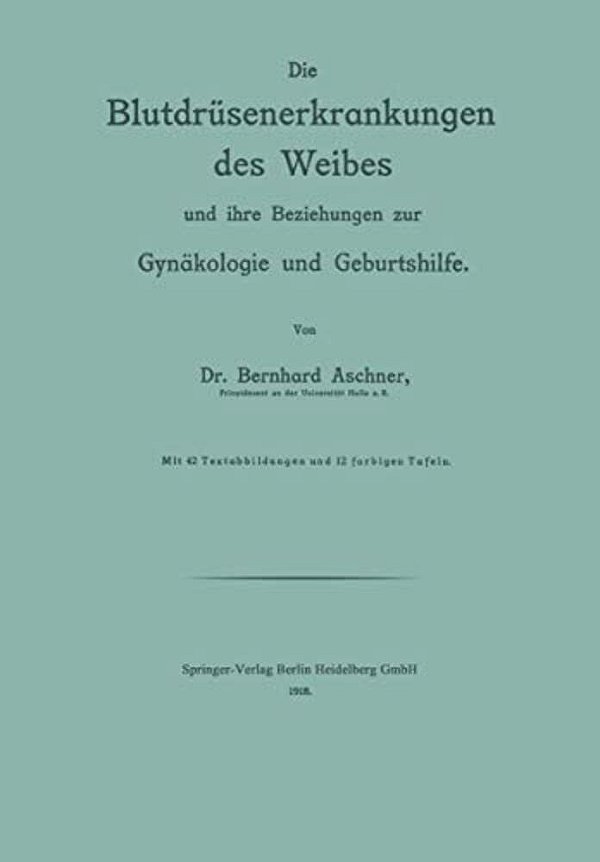 Die Blutdrüsenerkrankungen Des Weibes Und Ihre Beziehungen Zur Gynäkologie Und Geburtshilfe-..