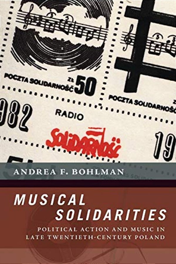 Musical Solidarities: Political Action And Music In Late Twentieth-Century Poland-..