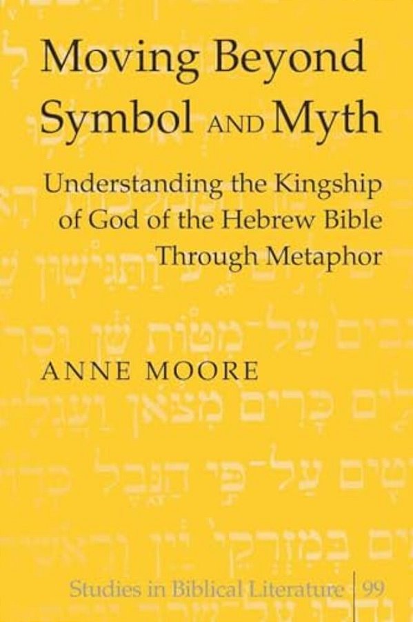 Moving Beyond Symbol And Myth: Understanding The Kingship Of God Of The Hebrew Bible Through Metaphor-..