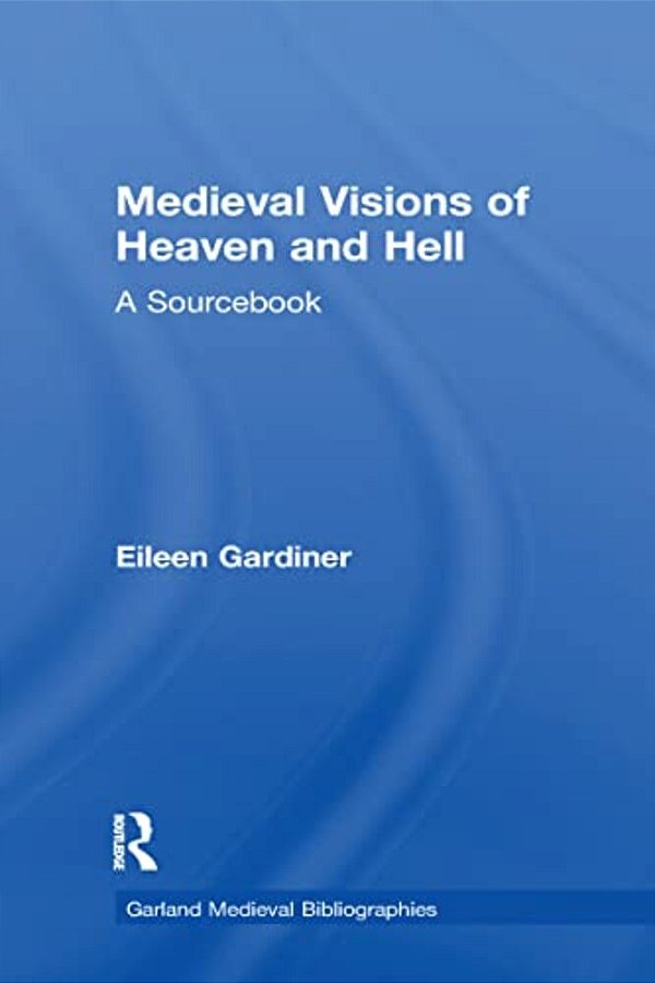 Medieval Visions Of Heaven And Hell: A Sourcebook-..