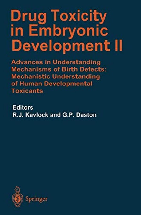 Drug Toxicity In Embryonic Development II: Advances In Understanding Mechanisms Of Birth Defects: Mechanistics Understanding Of Human Development Toxi-..