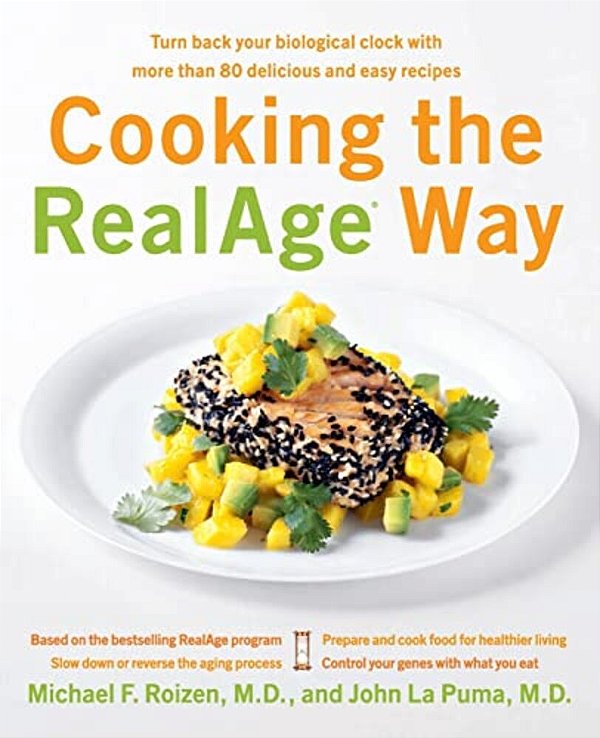 Cooking The Realage Way: Turn Back Your Biological Clock With More Than 80 Delicious And Easy Recipes-..