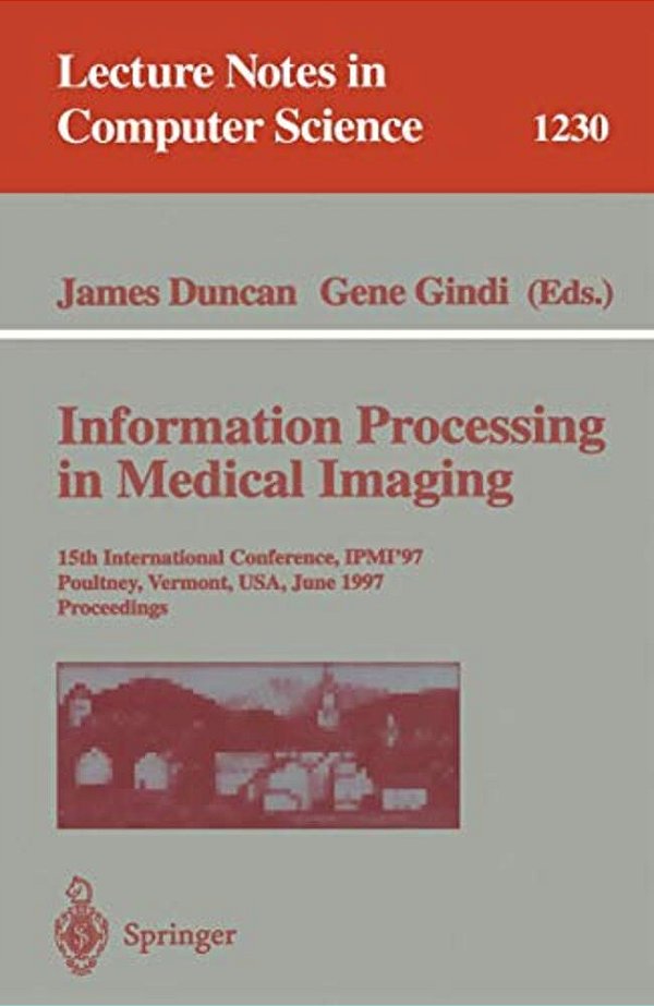 Information Processing In Medical Imaging: 15Th International Conference, Ipmi'97, Poultney, Vermont, USA, June 9-13, 1997, Proceedings-..