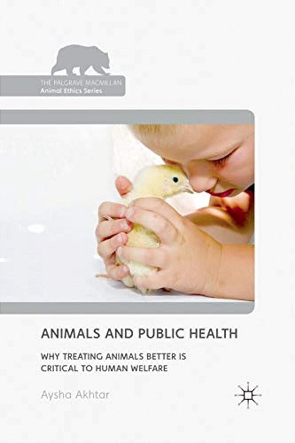 Animals And Public Health: Why Treating Animals Better Is Critical To Human Welfare-..