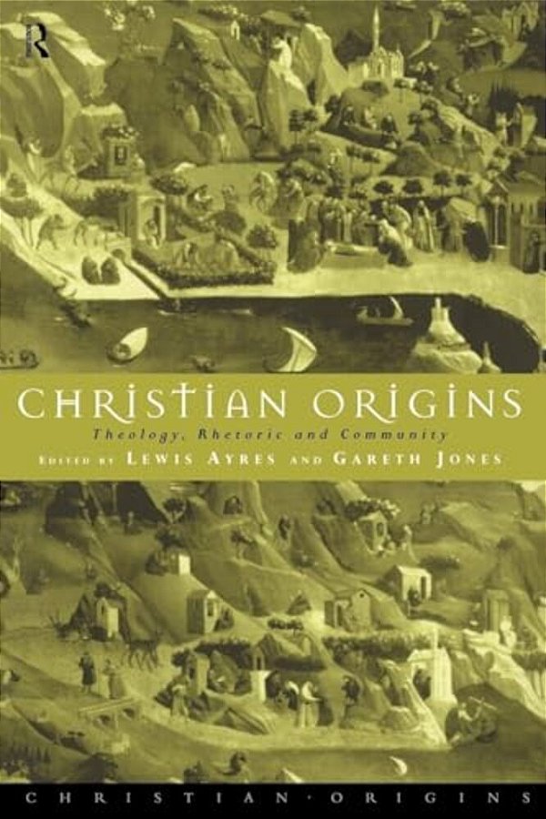 Christian Origins: Theology, Rhetoric And Community-..