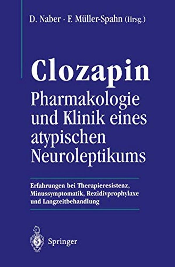 Clozapin Pharmakologie Und Klinik Eines Atypischen Neuroleptikums: Erfahrungen Bei Therapieresistenz, Minussymptomatik, Rezidivprophylaxe Und Langzeit-..