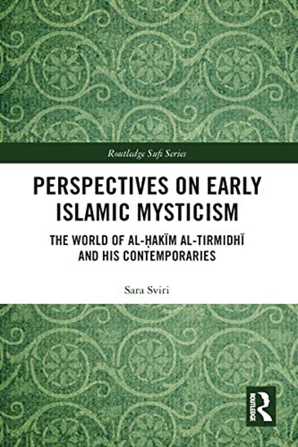 Perspectives On Early Islamic Mysticism: The World Of Al-? Akim Al-Tirmidhi And His Contemporaries-..
