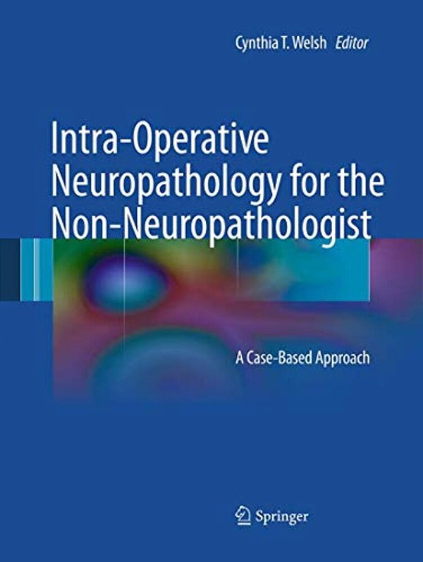 Intra-Operative Neuropathology For The Non-Neuropathologist: A Case-Based Approach-..