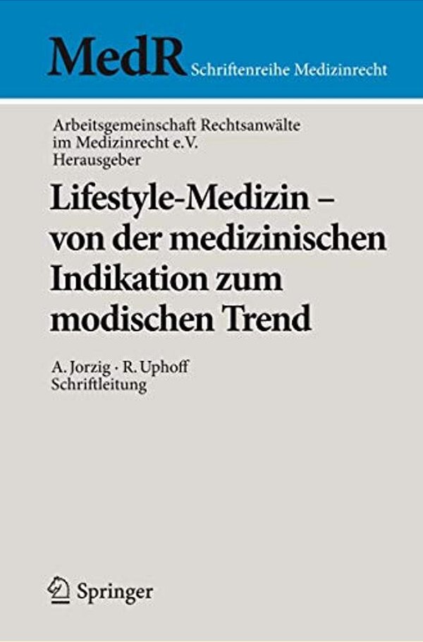 Lifestyle-Medizin - Von Der Medizinischen Indikation Zum Modischen Trend: 22. Kölner Symposium Der Arbeitsgemeinschaft Rechtsanwälte Im Medizinrecht E-..