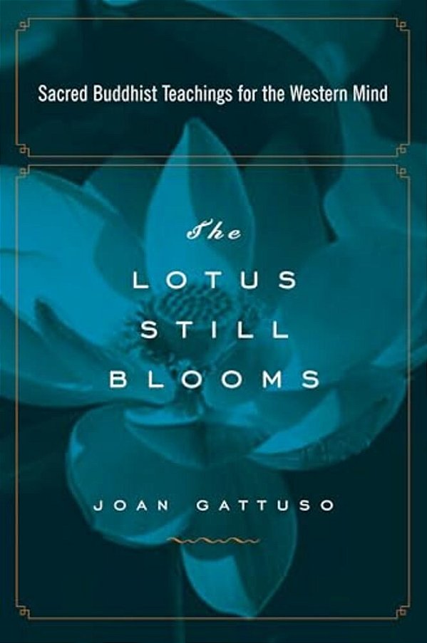 The Lotus Still Blooms: Sacred Buddhist Teachings For The Western Mind-..