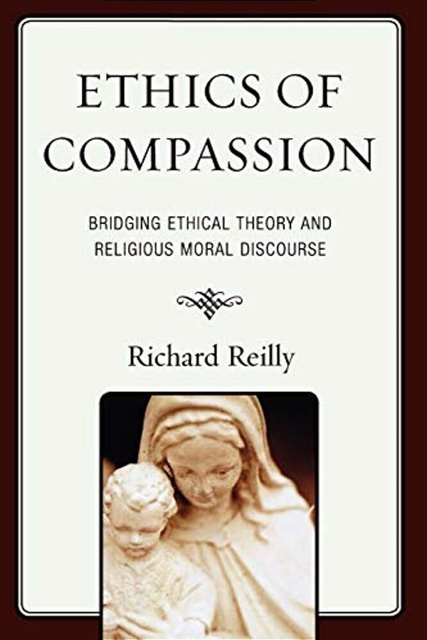 Ethics Of Compassion: Bridging Ethical Theory And Religious Moral Discourse-..