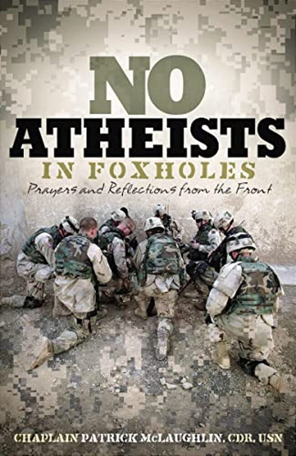 No Atheists In Foxholes: Reflections And Prayers From The Front-..