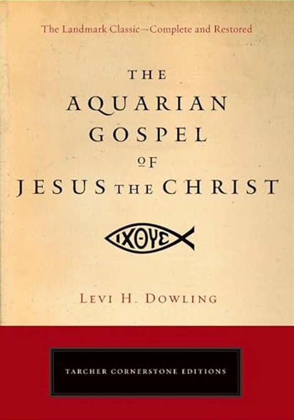 The Aquarian Gospel Of Jesus The Christ: The Philosophic And Practical Basis Of The Religion Of The Aquarian Age Of The World And Of The Church Univer-..