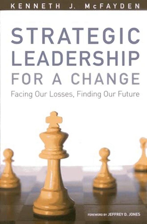 Strategic Leadership For A Change: Facing Our Losses, Finding Our Future-..
