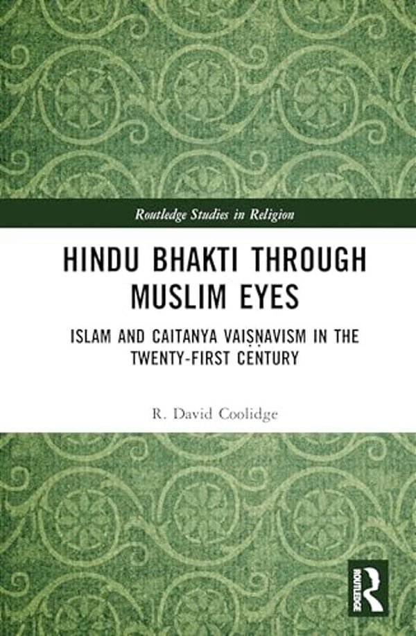 Hindu Bhakti Through Muslim Eyes: Islam And Caitanya Vai?? Avism In The Twenty-First Century-..