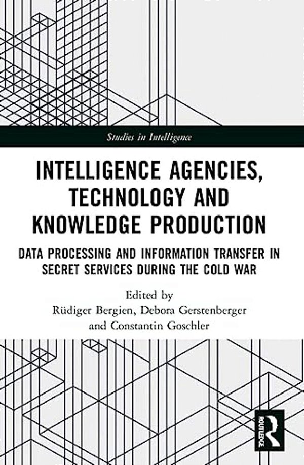 Intelligence Agencies, Technology And Knowledge Production: Data Processing And Information Transfer In Secret Services During The Cold War-..