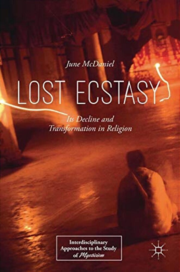 Lost Ecstasy: Its Decline And Transformation In Religion-..
