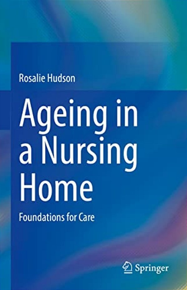 Ageing In A Nursing Home: Foundations For Care-..