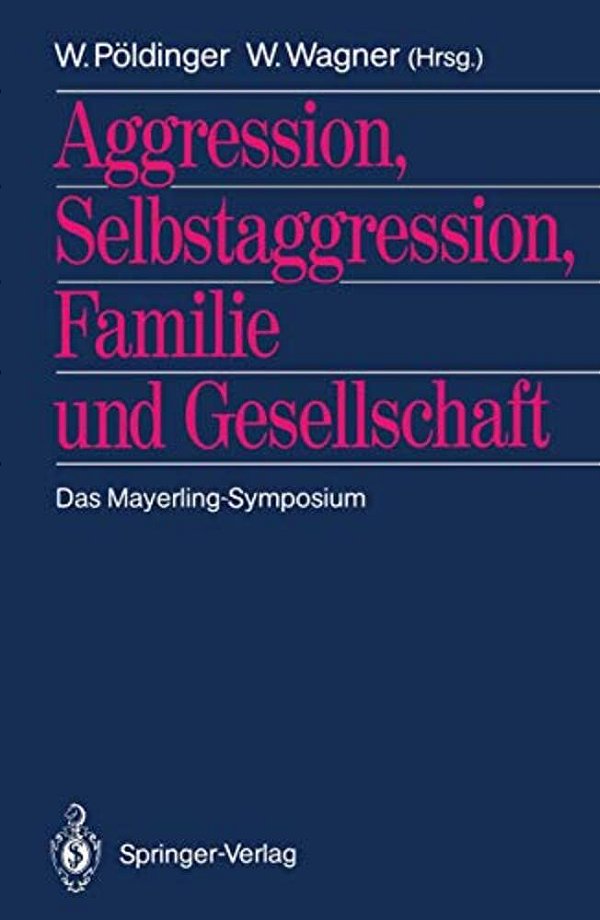 Aggression, Selbstaggression, Familie Und Gesellschaft: Das Mayerling-Symposium-..