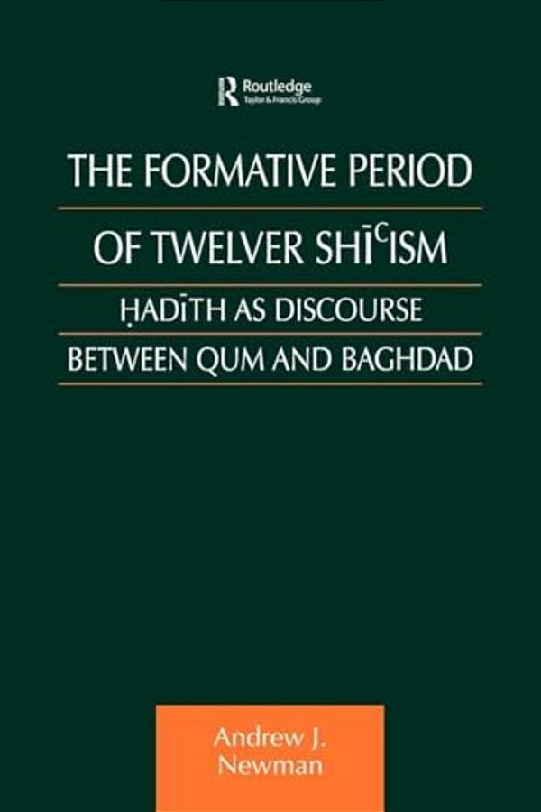 The Formative Period Of Twelver Shi'Ism: Hadith As Discourse Between Qum And Baghdad-..