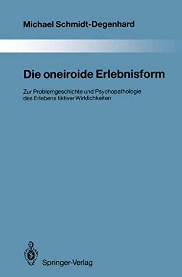 Die Oneiroide Erlebnisform: Zur Problemgeschichte Und Psychopathologie Des Erlebens Fiktiver Wirklichkeiten-..