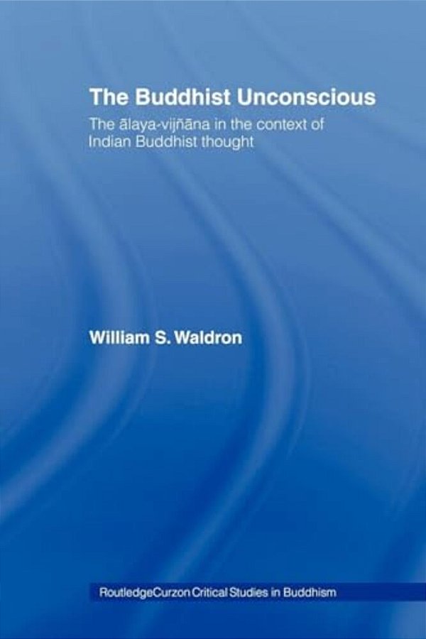 The Buddhist Unconscious: The Alaya-Vijñana In The Context Of Indian Buddhist Thought-..