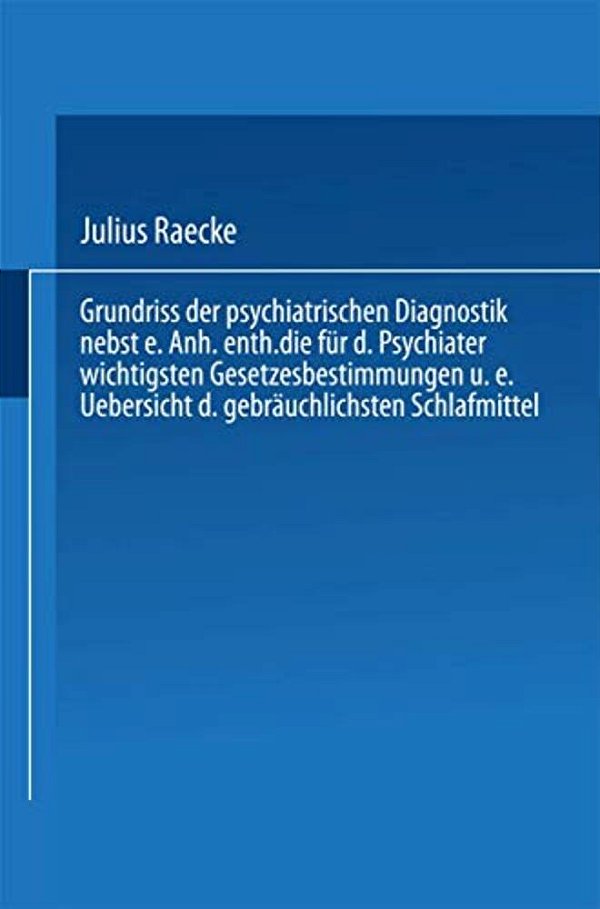 Grundriss Der Psychiatrischen Diagnostik Nebst Einem Anhang Enthaltend Die Für Den Psychiater Wichtigsten Gesetzesbestimmungen Und Eine Uebersicht Der-..