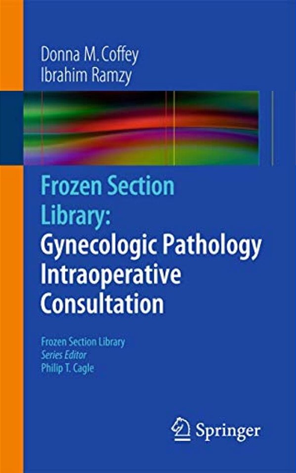 Frozen Section Library: Gynecologic Pathology Intraoperative Consultation-..