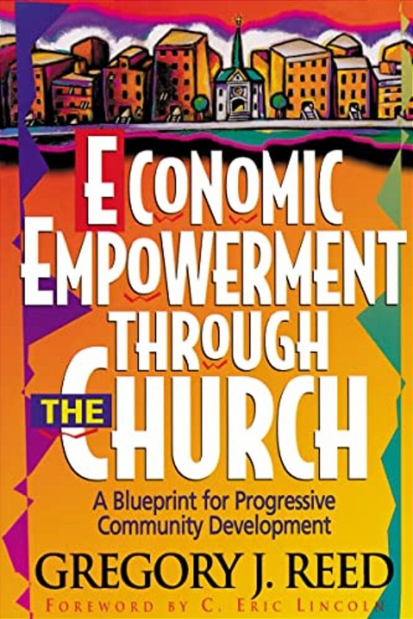 The Economic Empowerment Through The Church: A Blueprint For Progressive Community Development-..
