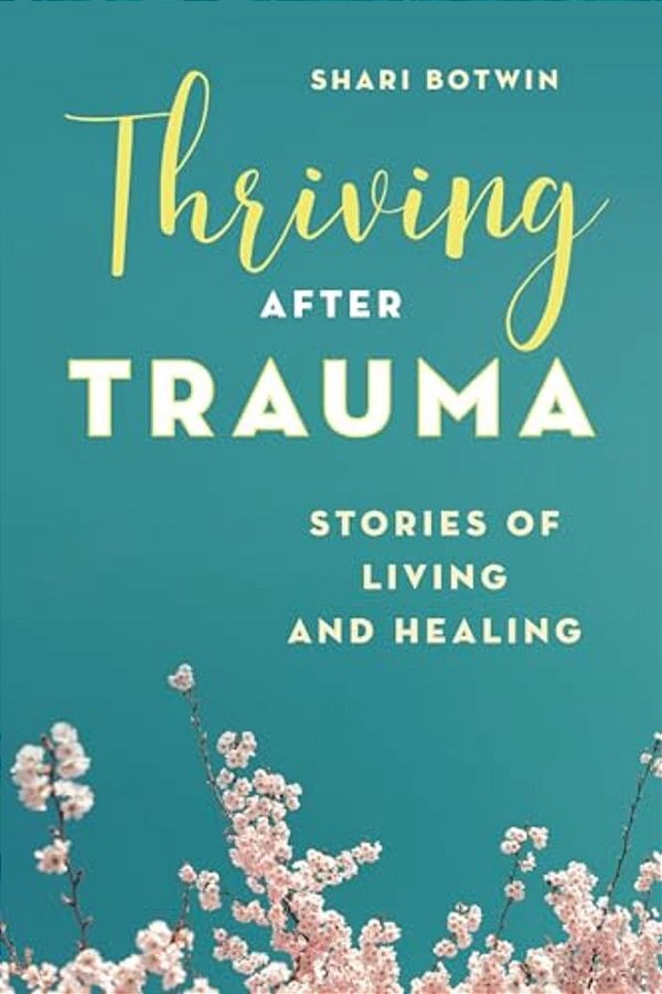 Thriving After Trauma: Stories Of Living And Healing-..