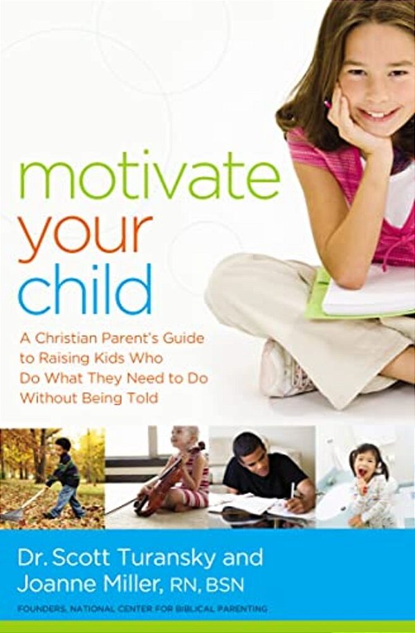 Motivate Your Child: A Christian Parent's Guide To Raising Kids Who Do What They Need To Do Without Being Told-..