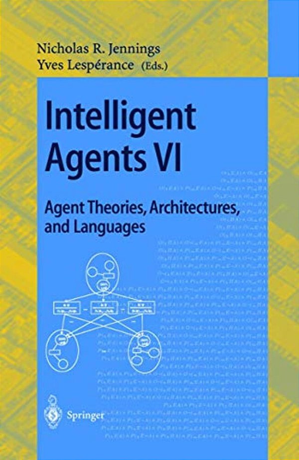 Intelligent Agents VI. Agent Theories, Architectures, And Languages: 6Th International Workshop, Atal'99 Orlando, Florida, USA, July 15-17, 1999 Proce-..