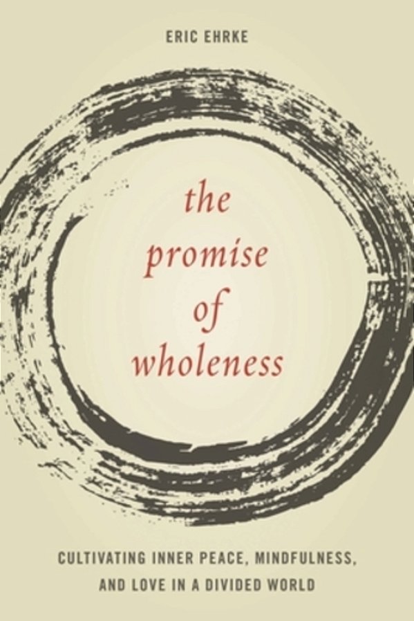 Promise Of Wholeness: Cultivating Inner Peace, Mindfulness, And Love In A Divided World-..