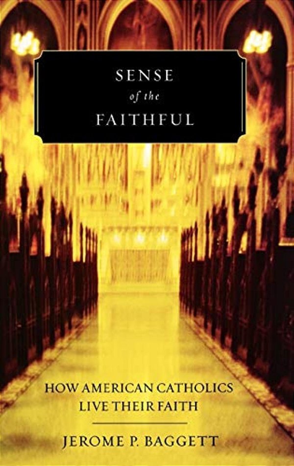 Sense Of The Faithful: How American Catholics Live Their Faith-..