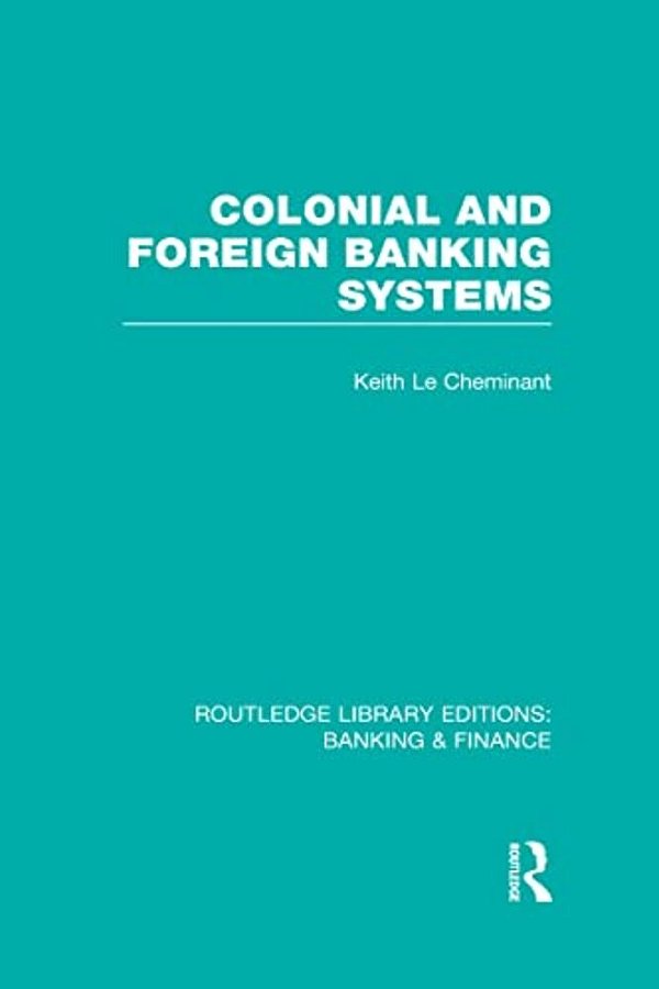 Colonial And Foreign Banking Systems (Rle Banking & Finance)-..