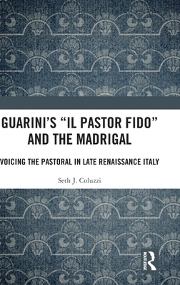 Guarini's 'Il Pastor Fido' And The Madrigal: Voicing The Pastoral In Late Renaissance Italy-..