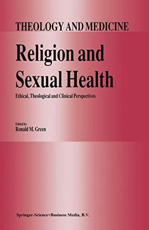 Religion And Sexual Health:: Ethical, Theological, And Clinical Perspectives-..