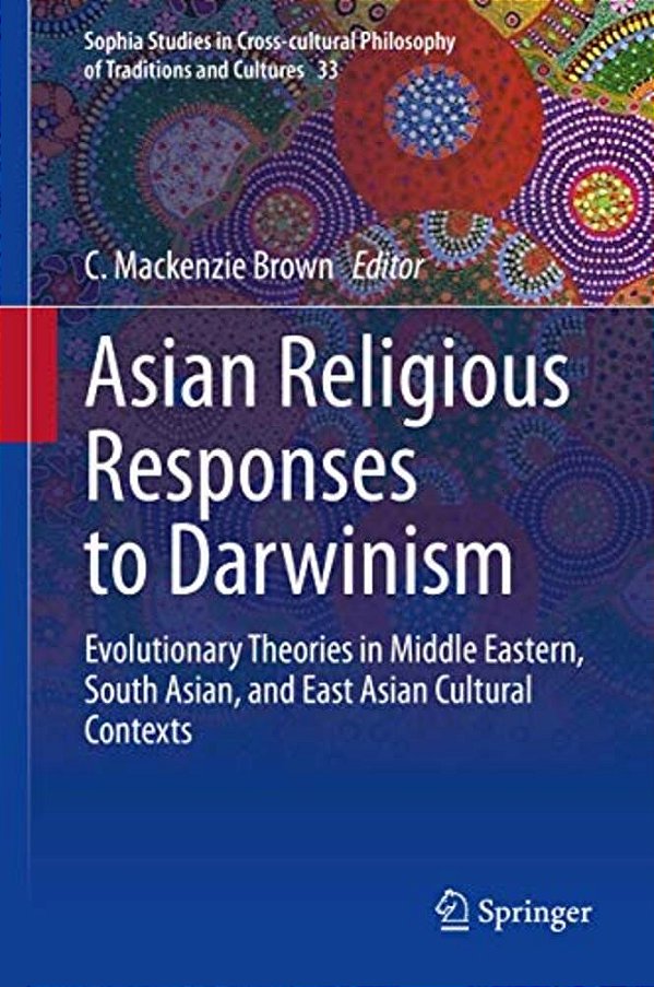Asian Religious Responses To Darwinism: Evolutionary Theories In Middle Eastern, South Asian, And East Asian Cultural Contexts-..