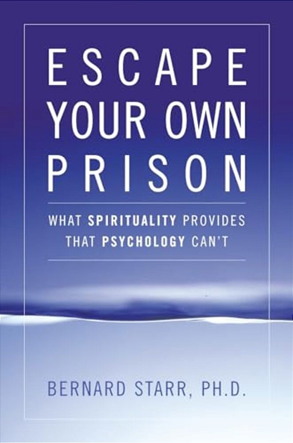 Escape Your Own Prison: Why We Need Spirituality And Psychology To Be Truly Free-..