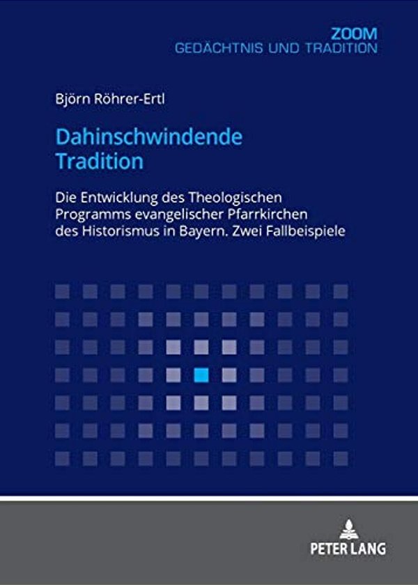 Dahinschwindende Tradition: Die Entwicklung Des Theologischen Programms Evangelischer Pfarrkirchen Des Historismus In Bayern. Zwei Fallbeispiele-..