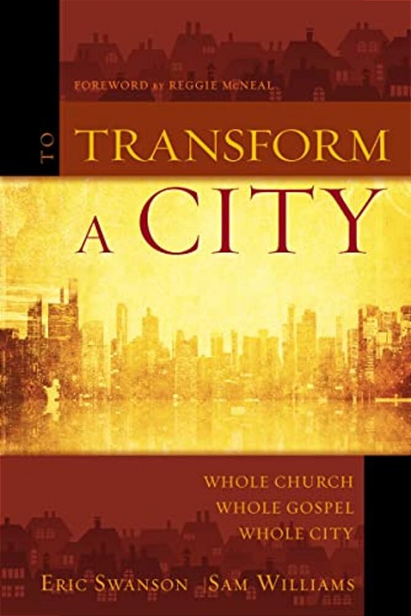 To Transform A City: Whole Church, Whole Gospel, Whole City-..