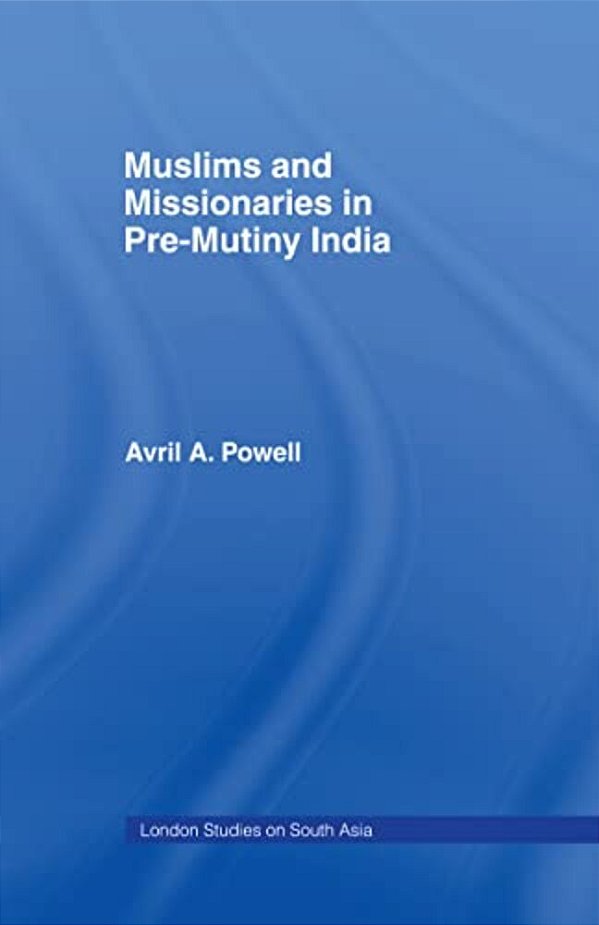 Muslims And Missionaries In Pre-Mutiny India-..