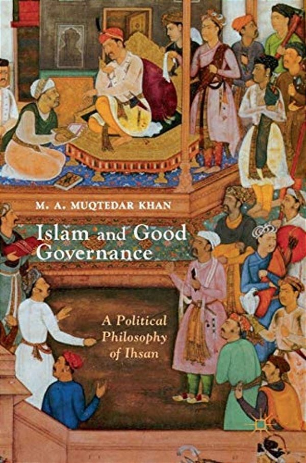 Islam And Good Governance: A Political Philosophy Of Ihsan-..