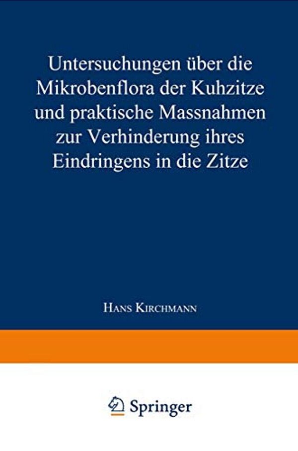 Untersuchungen Über Die Mikrobenflora Der Kuhzitze Und Praktische Massnahmen Zur Verhinderung Ihres Eindringens In Die Zitze-..