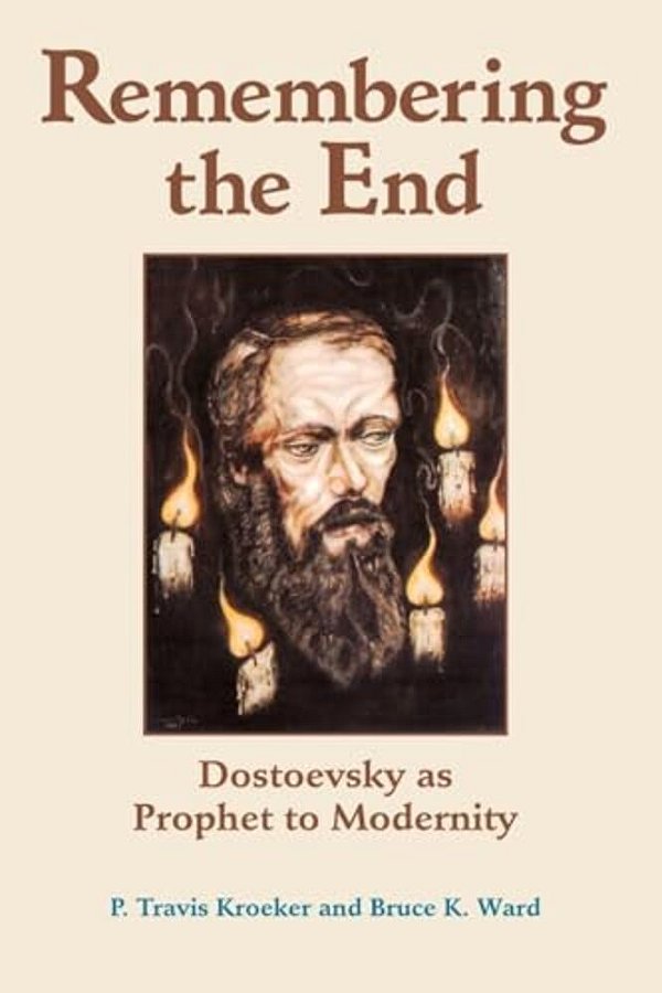 Remembering The End: Dostoevsky As Prophet To Modernity-..
