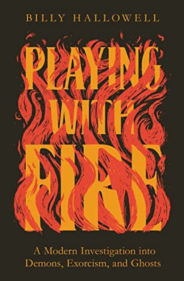 Playing With Fire: A Modern Investigation Into Demons, Exorcism, And Ghosts-..