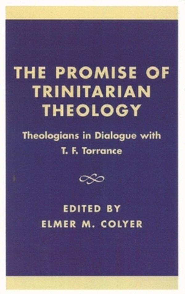 The Promise Of Trinitarian Theology: Theologians In Dialogue With T. F. Torrance-..