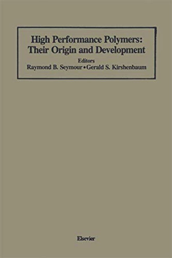 High Performance Polymers: Their Origin And Development: Proceedings Of The Symposium On The History Of High Performance Polymers At The American Chem-..